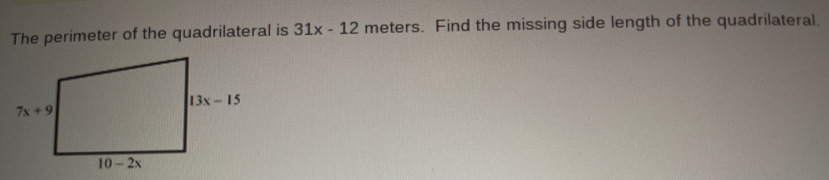 The perimeter of the quadrilateral is 31x-12 meters. Find the missing side length of the quadrilateral.