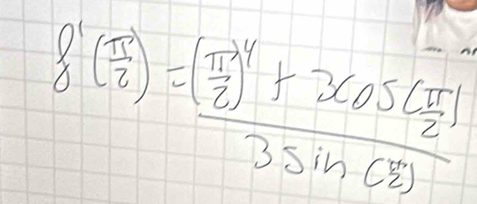 f'( π /2 )=frac ( π /2 )^4+2cos ( π /2 )3sin ( π /2 )