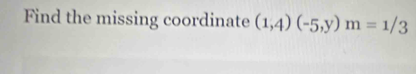 Find the missing coordinate (1,4)(-5,y)m=1/3