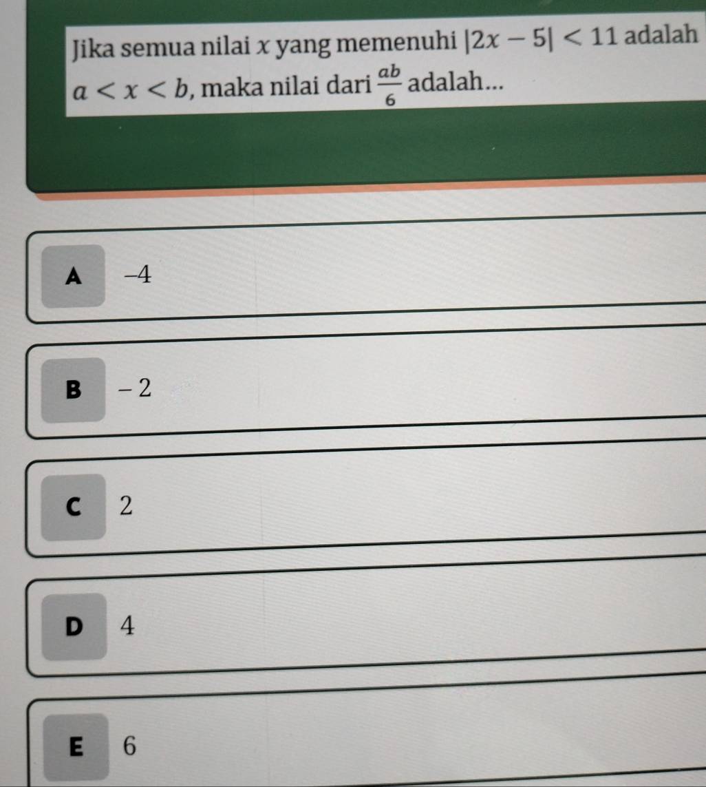 Jika semua nilai x yang memenuhi |2x-5|<11</tex> adalah
a , maka nilai dari  ab/6  adalah...
A -4
B -2
C 2
D 4
E 6