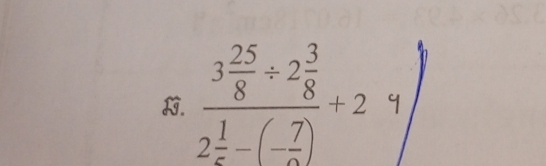 frac 3 25/8 / 2 3/8 2 1/x -(- 7/8 )+2