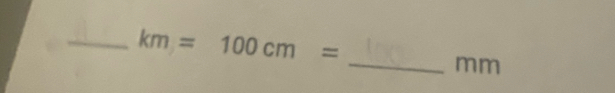 km=100cm=
_
mm