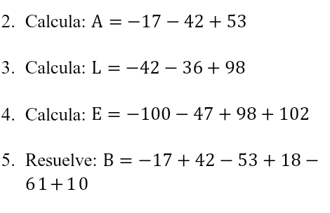 Calcula: A=-17-42+53
3. Calcula: L=-42-36+98
4. Calcula: E=-100-47+98+102
5. Resuelve: B=-17+42-53+18-
61+10