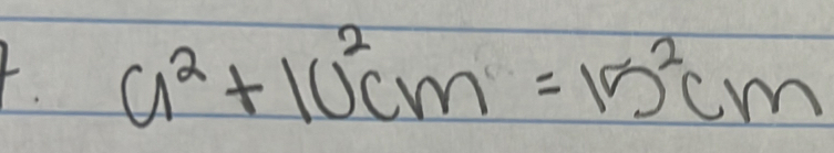 a^2+10^2cm=15^2cm