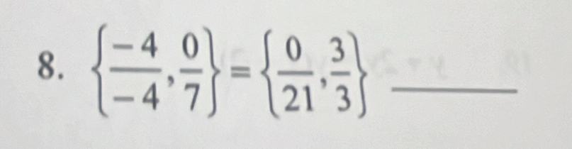   (-4)/-4 , 0/7  =  0/21 , 3/3  _