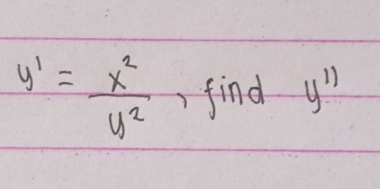 y'= x^2/y^2  find y'prime