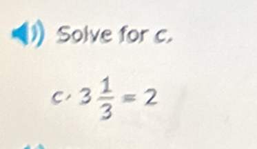 Solve for c. 
C 3 1/3 =2