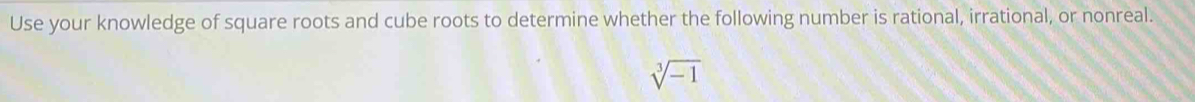 Use your knowledge of square roots and cube roots to determine whether the following number is rational, irrational, or nonreal.
sqrt[3](-1)