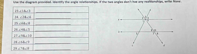 Use the diagram provided. Identify the angle relationships. If the two angles don’t hve any realtionships, write None.