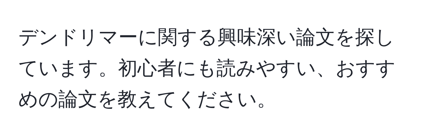 デンドリマーに関する興味深い論文を探しています。初心者にも読みやすい、おすすめの論文を教えてください。