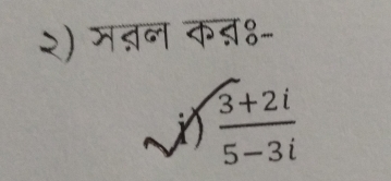 २) मज्न क्४- 
a i  (3+2i)/5-3i 