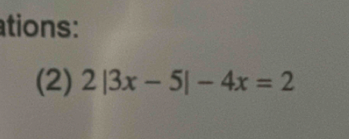 ations: 
(2) 2|3x-5|-4x=2