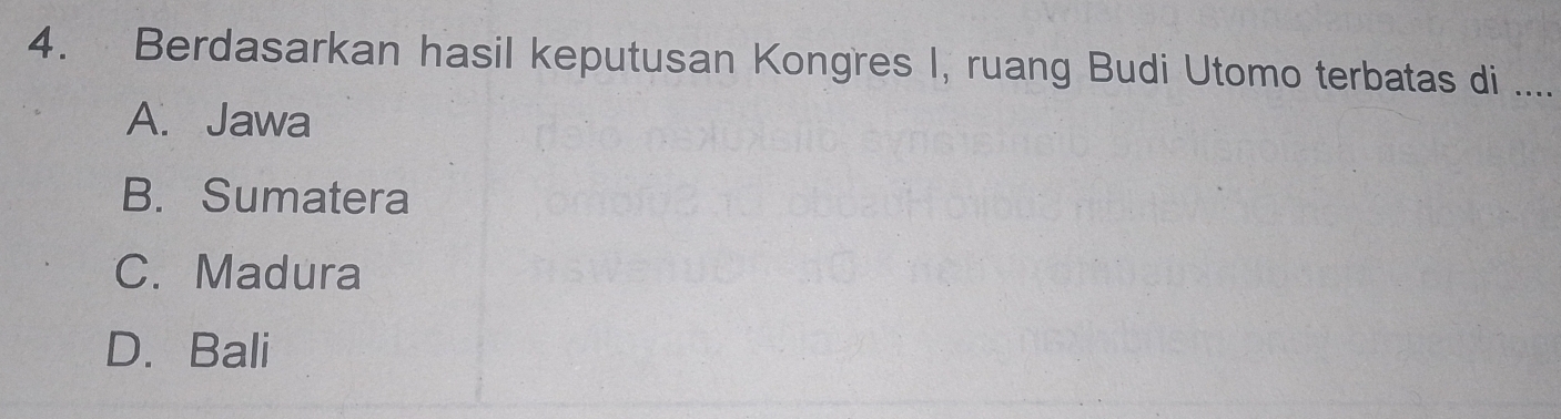 Berdasarkan hasil keputusan Kongres I, ruang Budi Utomo terbatas di ....
A. Jawa
B. Sumatera
C. Madura
D. Bali