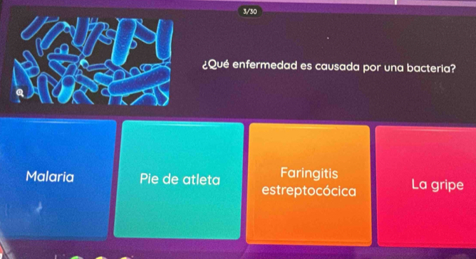 3/30
¿Qué enfermedad es causada por una bacteria?
Malaria Pie de atleta Faringitis La gripe
estreptocócica