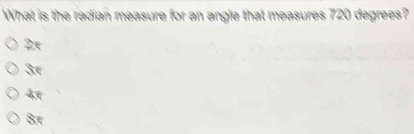 What is the radian measure for an angle that measures 720 degrees?
2t
3π
4τ
8π