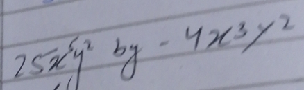 25x^6y^2by-4x^3y^2