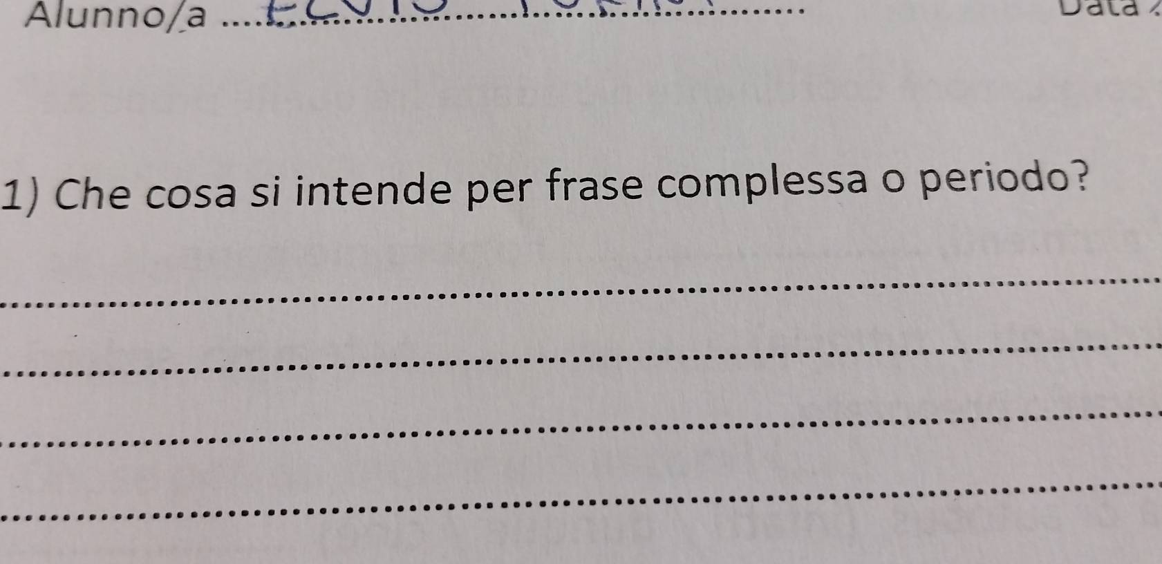 Alunno/a .. ald 
1) Che cosa si intende per frase complessa o periodo? 
_ 
_ 
_ 
_