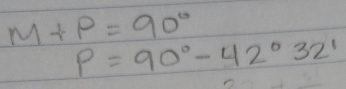 M+P=90°
P=90°-42°32'