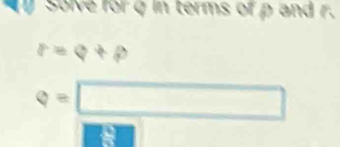 solve for q in terms of p and r.
r=q+p
Q=1 □