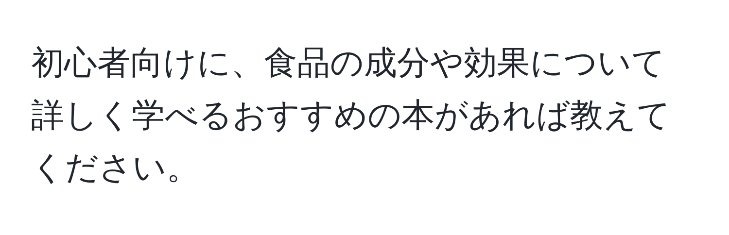 初心者向けに、食品の成分や効果について詳しく学べるおすすめの本があれば教えてください。