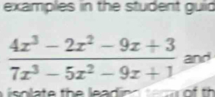 examples in the student guid
 (4x^3-2x^2-9x+3)/7x^3-5x^2-9x+1  and