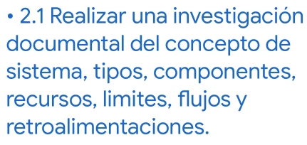 2.1 Realizar una investigación 
documental del concepto de 
sistema, tipos, componentes, 
recursos, limites, flujos y 
retroalimentaciones.