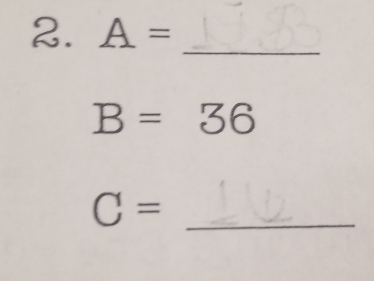 A= _
B=36
C= _