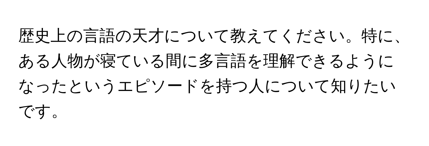 歴史上の言語の天才について教えてください。特に、ある人物が寝ている間に多言語を理解できるようになったというエピソードを持つ人について知りたいです。