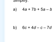 simpiy 
a) 4a+7b+5a-b
b) 6c+4d-c-7d