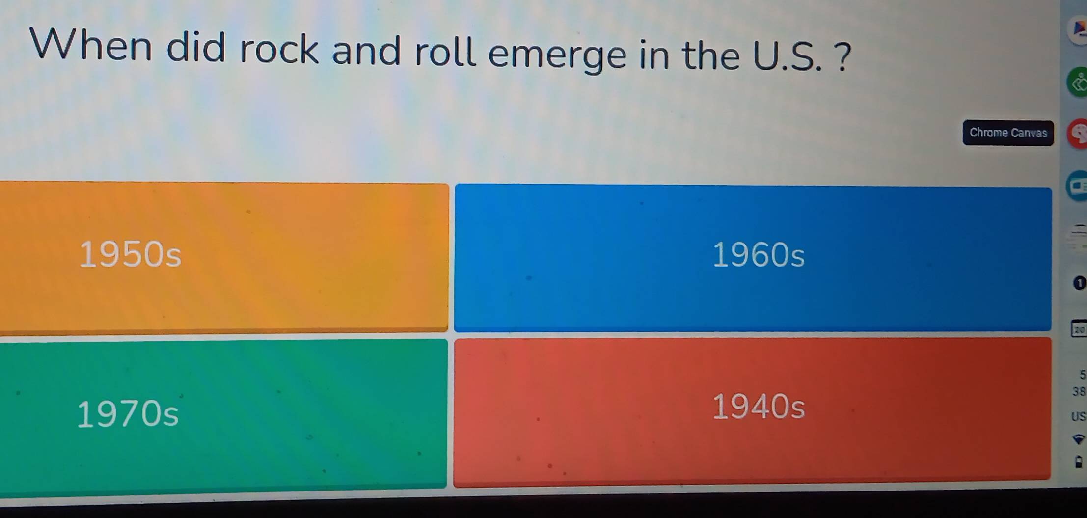 When did rock and roll emerge in the U.S. ? 
Chrome Canvas 

1950s 1960s
0
20
5
38
1970s 
1940s 
US