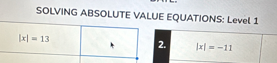 SOLVING ABSOLUTE VALUE EQUATIONS: Level 1
.
|x|=-11