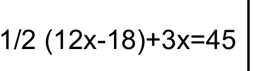 1/2(12x-18)+3x=45