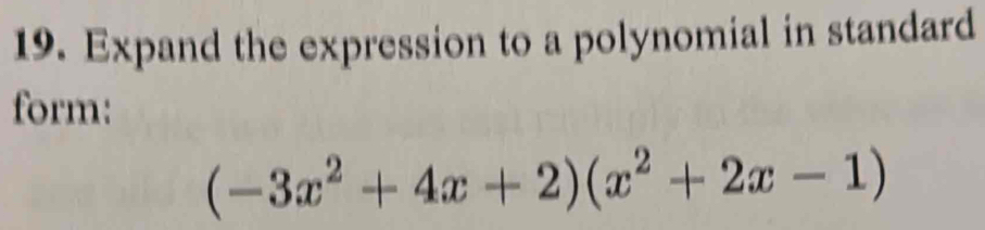 Expand the expression to a polynomial in standard 
form:
(-3x^2+4x+2)(x^2+2x-1)