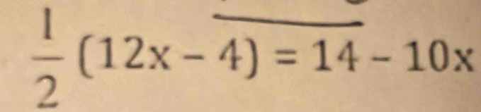  1/2 (12x-overline 4)=14-10x