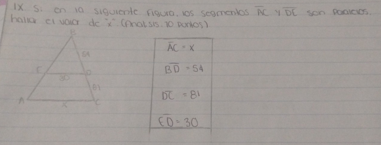 S: en 10 siquiente figuro, 10s segmentos overline AC overline DE son Paalcios,
hallo cI vatcr do x" (nat sis. 10 pontos)
overline AC=x
overline BD=54
overline DC=81
overline ED=30