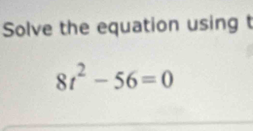 Solve the equation using t
8t^2-56=0