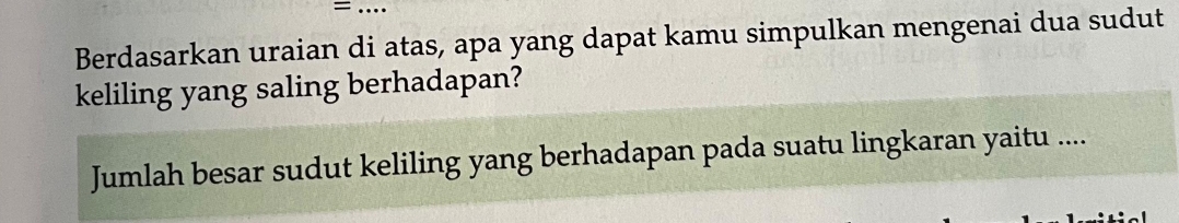 = 
Berdasarkan uraian di atas, apa yang dapat kamu simpulkan mengenai dua sudut 
keliling yang saling berhadapan? 
Jumlah besar sudut keliling yang berhadapan pada suatu lingkaran yaitu ....