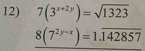 7(3^(x+2y))=sqrt(1323)
8(7^(2y-x))=1.overline 142857