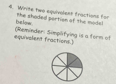 Write two equivalent fractions for 
the shaded portion of the model 
below. 
(Reminder: Simplifying is a form of 
equivalent fractions.)