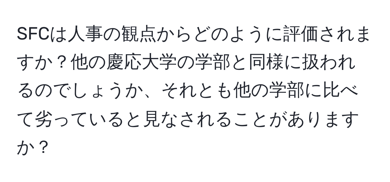 SFCは人事の観点からどのように評価されますか？他の慶応大学の学部と同様に扱われるのでしょうか、それとも他の学部に比べて劣っていると見なされることがありますか？