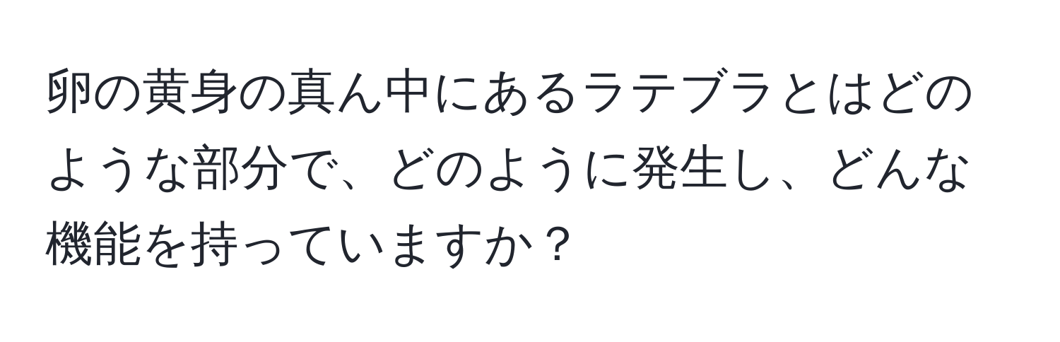 卵の黄身の真ん中にあるラテブラとはどのような部分で、どのように発生し、どんな機能を持っていますか？