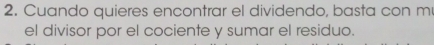 Cuando quieres encontrar el dividendo, basta con m 
el divisor por el cociente y sumar el residuo.