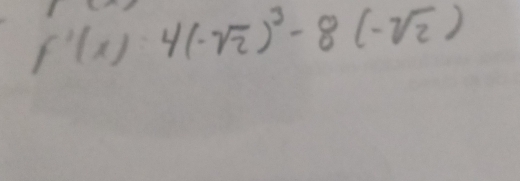 f'(x):4(-sqrt(2))^3-8(-sqrt(2))