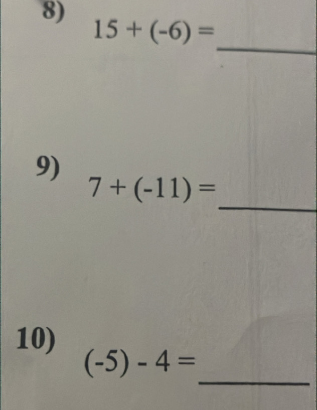 15+(-6)=
_ 
9) 
_
7+(-11)=
10) 
_
(-5)-4=