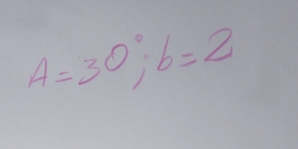 A=30°; b=2