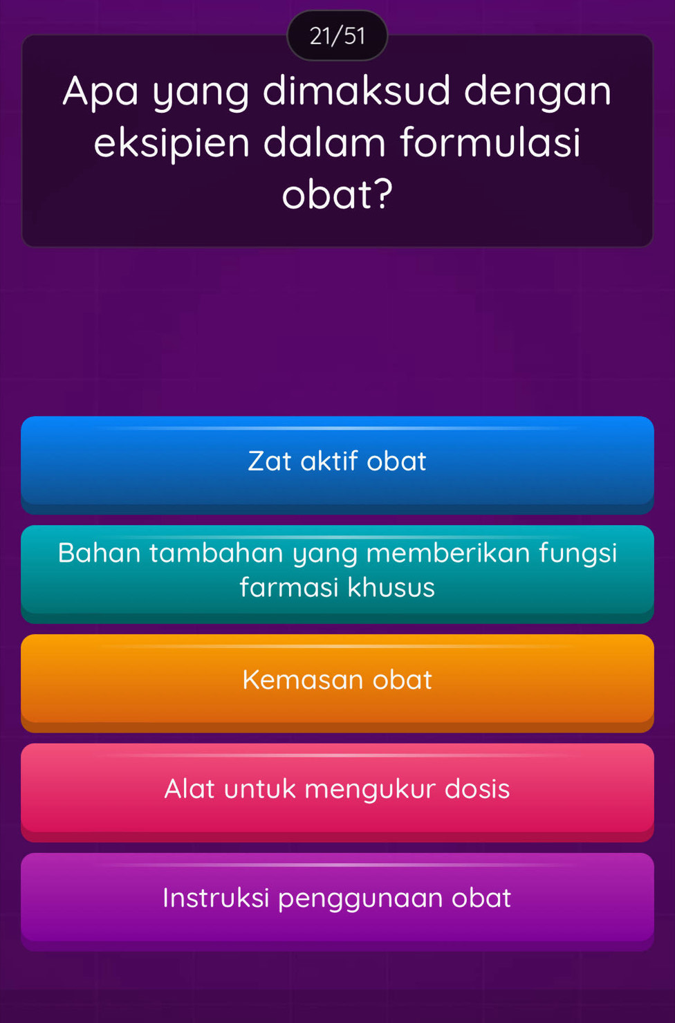 21/51
Apa yang dimaksud dengan
eksipien dalam formulasi
obat?
Zat aktif obat
Bahan tambahan yang memberikan fungsi
farmasi khusus
Kemasan obat
Alat untuk mengukur dosis
Instruksi penggunaan obat