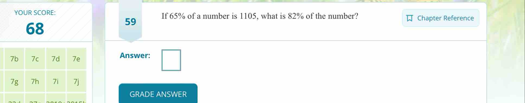 YOUR SCORE: 
59 If 65% of a number is 1105, what is 82% of the number? Chapter Reference
68
Answer: 
GRADE ANSWER