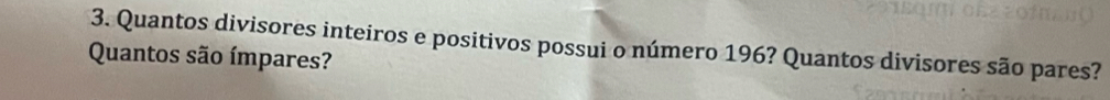 Quantos divisores inteiros e positivos possui o número 196? Quantos divisores são pares? 
Quantos são ímpares?