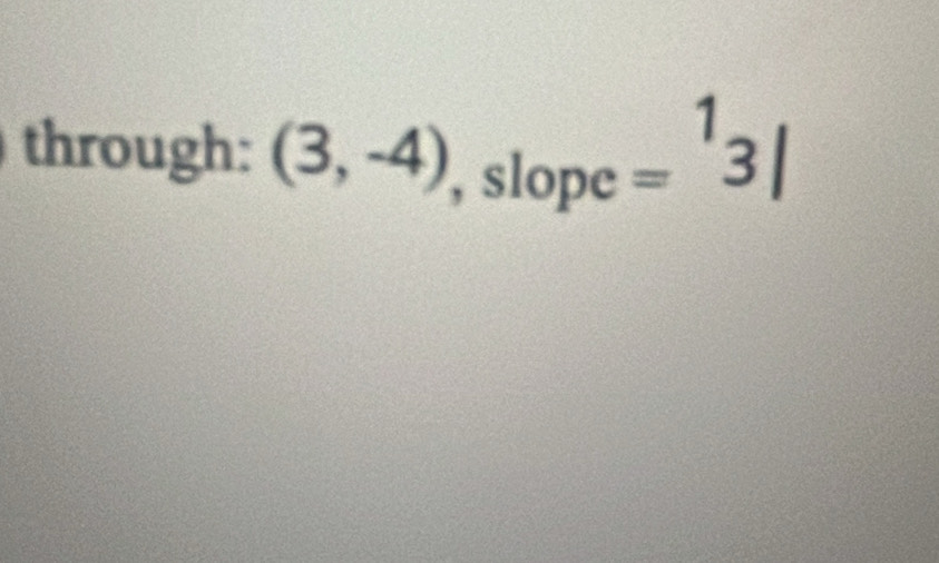 through: (3,-4) , slope
=^13|