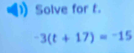 Solve for t.
-3(t+17)=-15